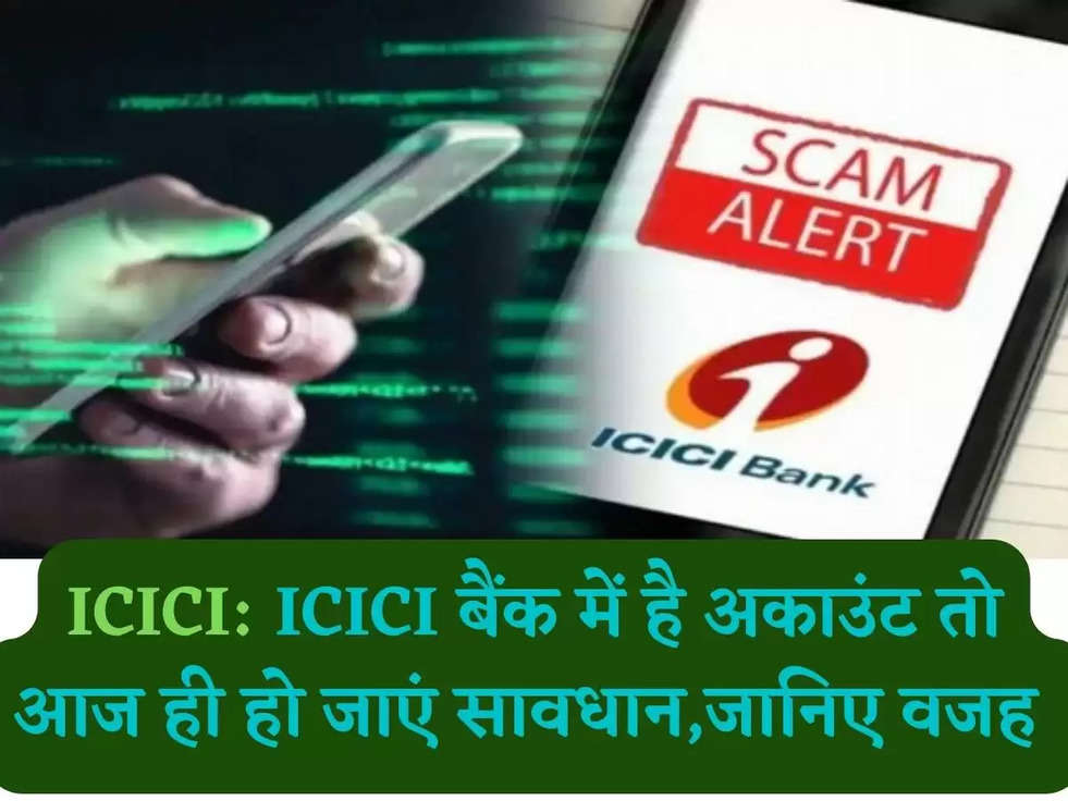 ICICI: ICICI बैंक में है अकाउंट तो आज ही हो जाएं सावधान,जानिए वजह 