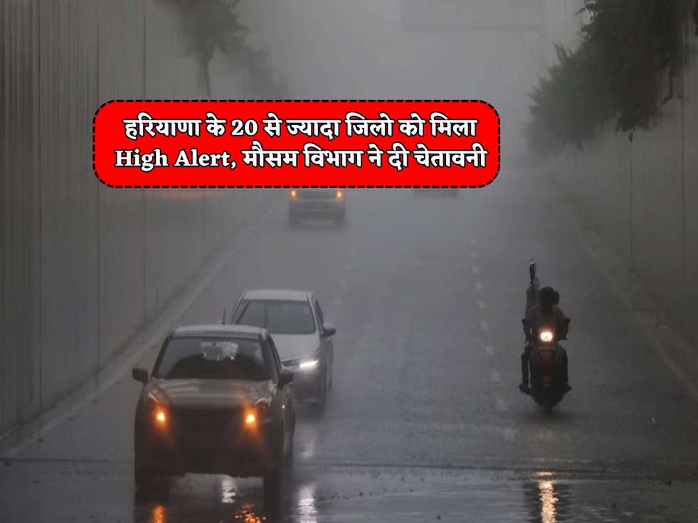 Haryana Update : हरियाणा के 20 से ज्यादा जिलो को मिला High Alert, मौसम विभाग ने दी चेतावनी 