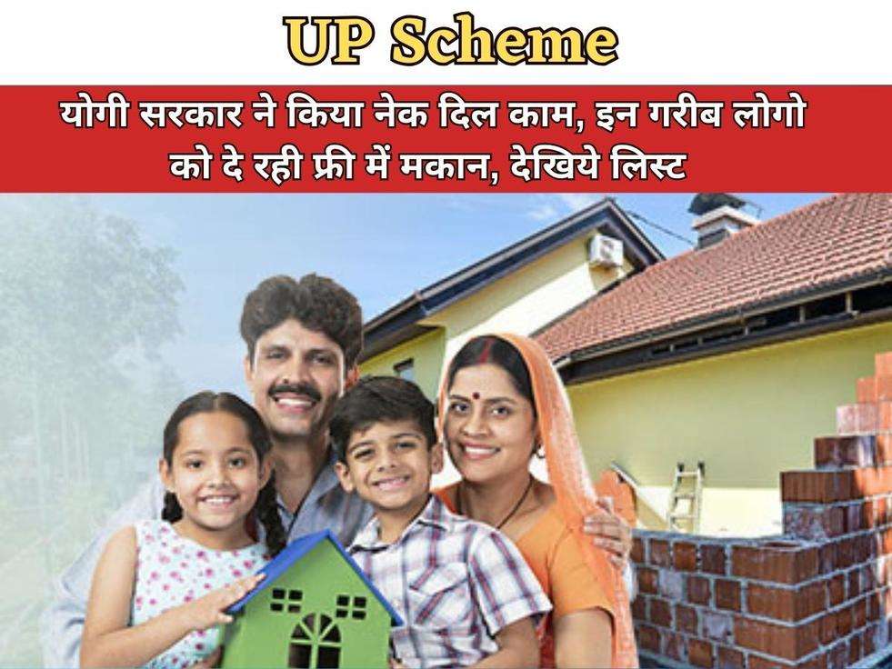 UP Scheme : योगी सरकार ने किया नेक दिल काम, इन गरीब लोगो को दे रही फ्री में मकान, देखिये लिस्ट 