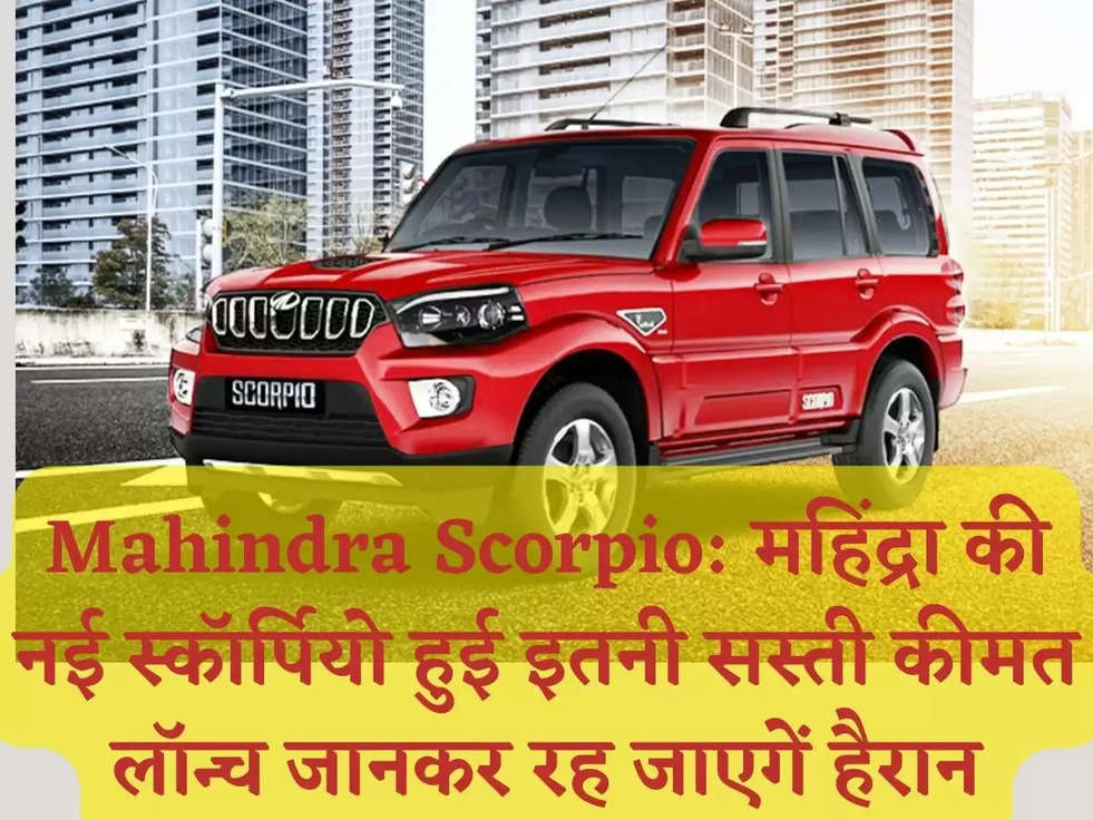 Mahindra Scorpio: महिंद्रा की नई स्कॉर्पियो हुई  इतनी सस्ती कीमत लॉन्च जानकर रह जाएगें हैरान