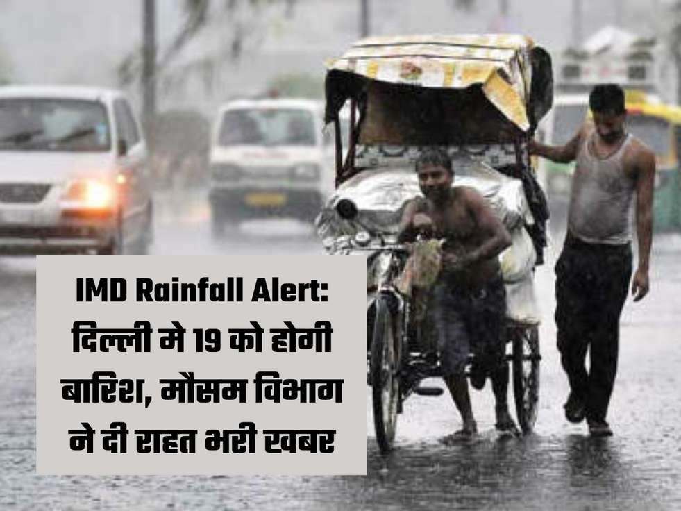 IMD Rainfall Alert: दिल्ली मे 19 को होगी बारिश, मौसम विभाग ने दी राहत भरी खबर