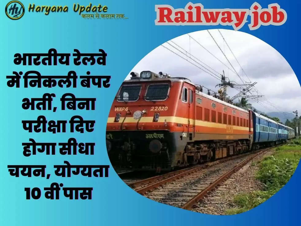 Railway job: भारतीय रेलवे में निकली बंपर भर्ती, बिना परीक्षा दिए होगा सीधा चयन, योग्यता 10 वीं पास