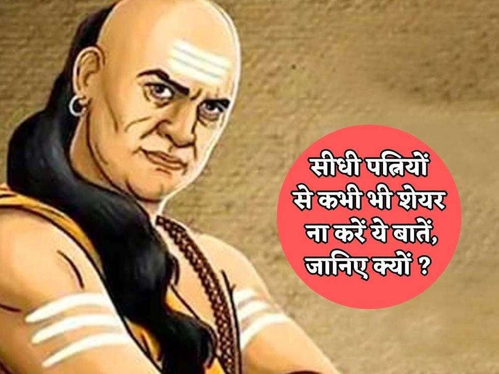 Chanakya Niti : सीधी पत्नियों से कभी भी शेयर ना करें ये बातें, जानिए क्यों ?