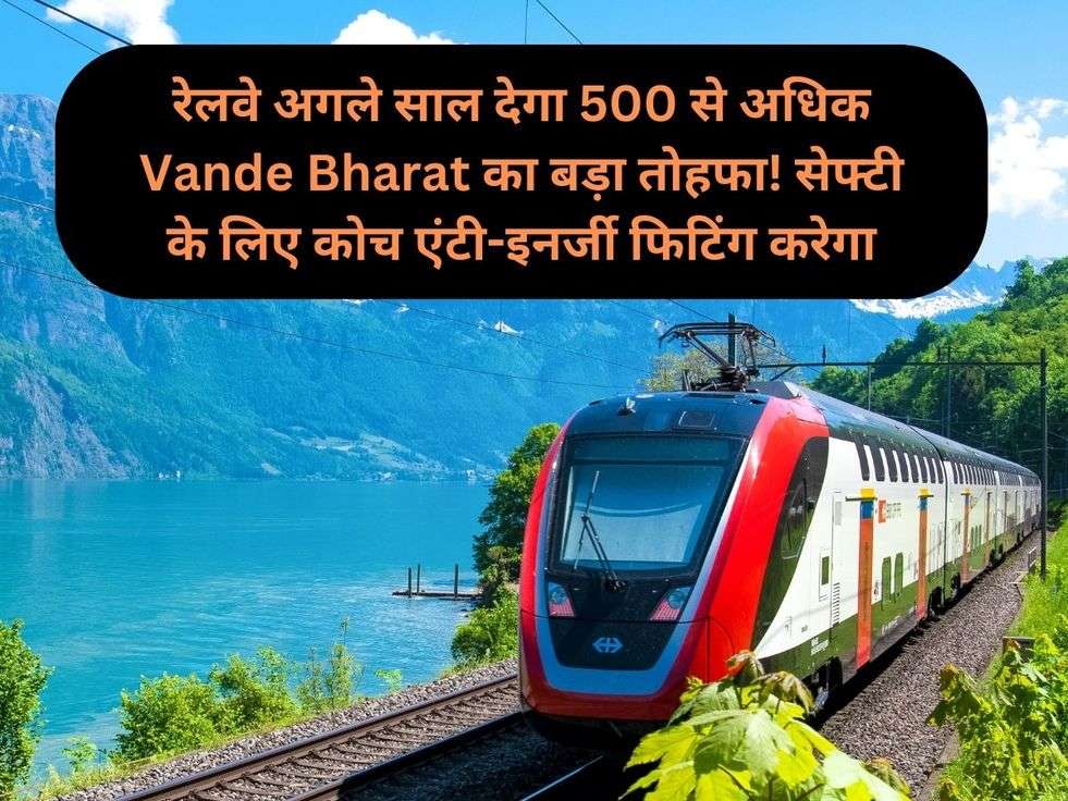 रेलवे अगले साल देगा 500 से अधिक Vande Bharat का बड़ा तोहफा! सेफ्टी के लिए कोच एंटी-इनर्जी फिटिंग करेगा