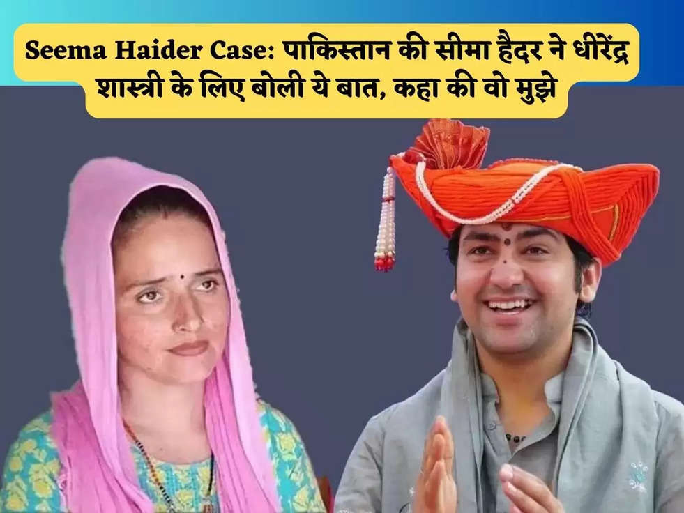 Seema Haider Case: पाकिस्तान की सीमा हैदर ने धीरेंद्र शास्त्री के लिए बोली ये बात, कहा की वो मुझे