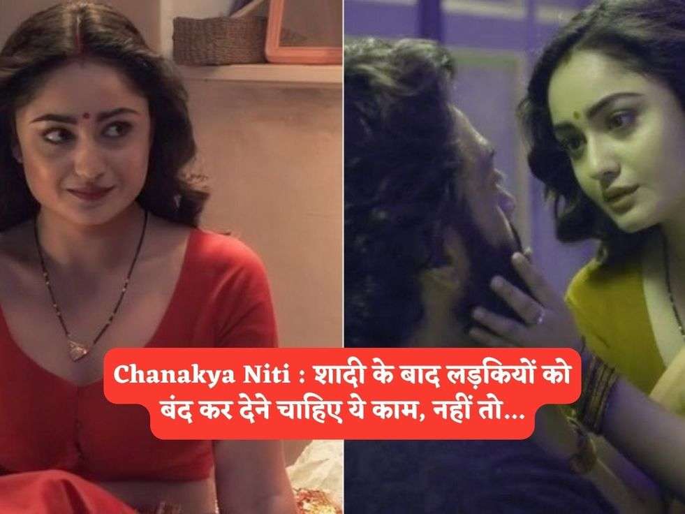 Chanakya Niti : शादी के बाद लड़कियों को बंद कर देने चाहिए ये काम, नहीं तो...