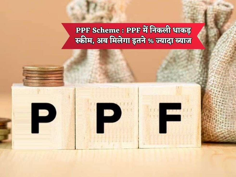 PPF Scheme : PPF में निकली धाकड़ स्कीम, अब मिलेगा इतने % ज्यादा ब्याज 