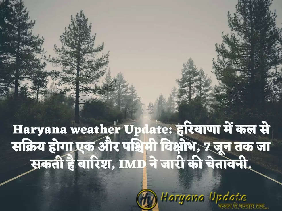 Haryana weather Update: हरियाणा में कल से सक्रिय होगा एक और पश्चिमी विक्षोभ, 7 जून तक जा सकती है बारिश, IMD ने जारी की चेतावनी