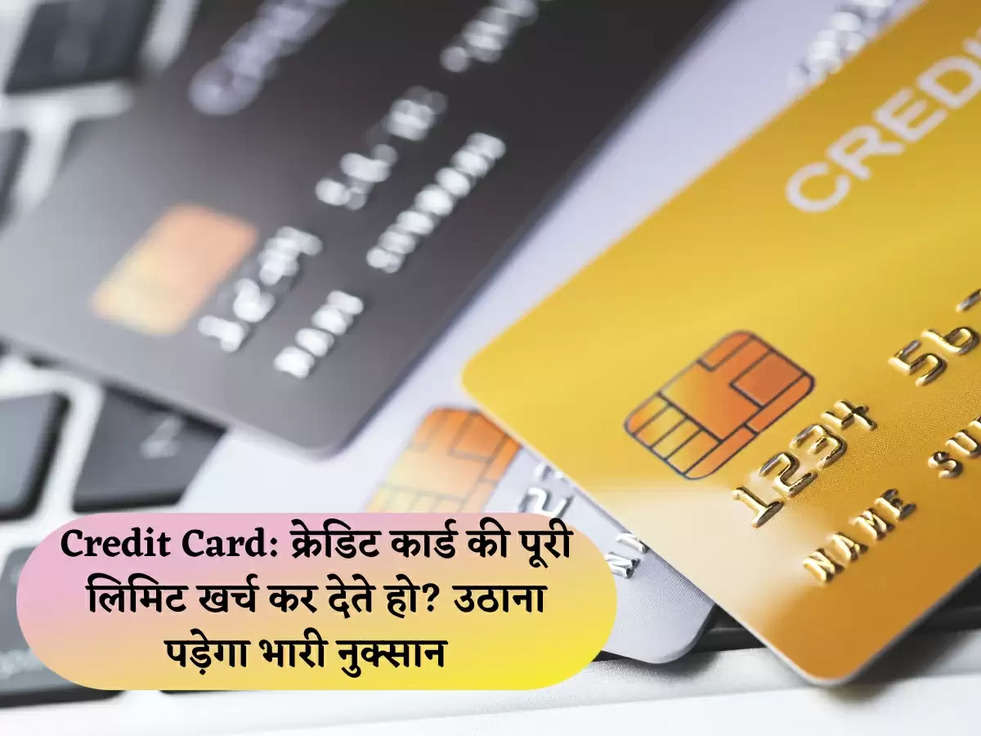 Credit Card: क्रेडिट कार्ड की पूरी लिमिट खर्च कर देते हो? उठाना पड़ेगा भारी नुक्सान  