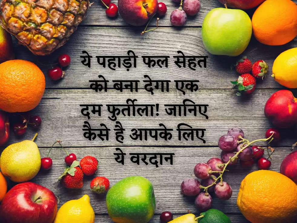 ये पहाड़ी फल सेहत को बना देगा एक दम फुर्तीला! जानिए कैसे है आपके लिए ये वरदान