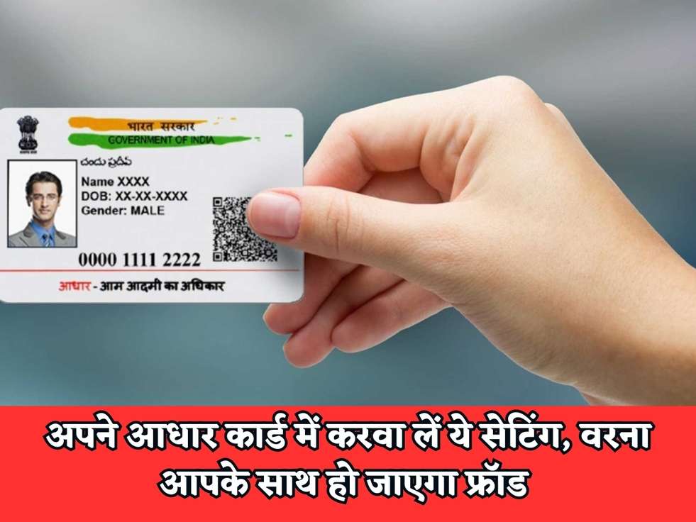 Aadhar Card Scam : अपने आधार कार्ड में करवा लें ये सेटिंग, वरना आपके साथ हो जाएगा फ्रॉड 