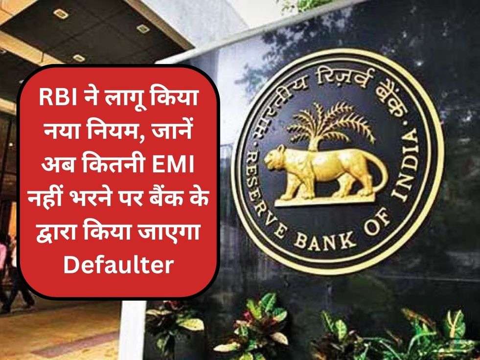 RBI ने लागू किया नया नियम, जानें अब कितनी EMI नहीं भरने पर बैंक के द्वारा किया जाएगा Defaulter