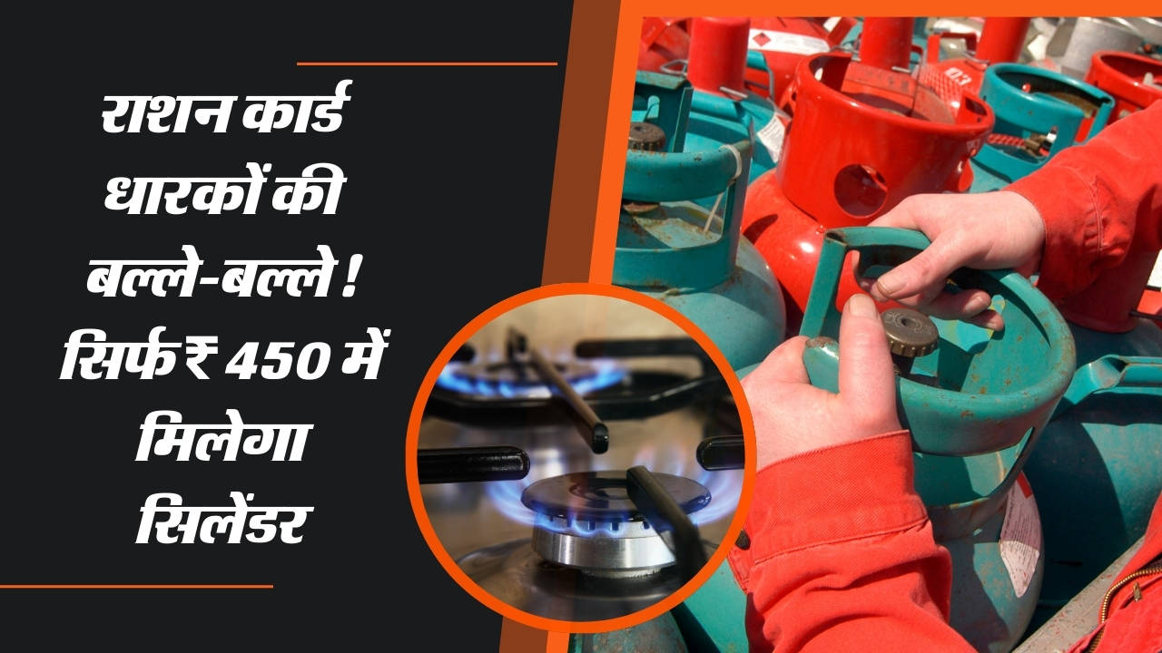 राशन कार्ड धारकों की बल्ले-बल्ले! सिर्फ ₹450 में मिलेगा सिलेंडर, जानें पूरी डिटेल