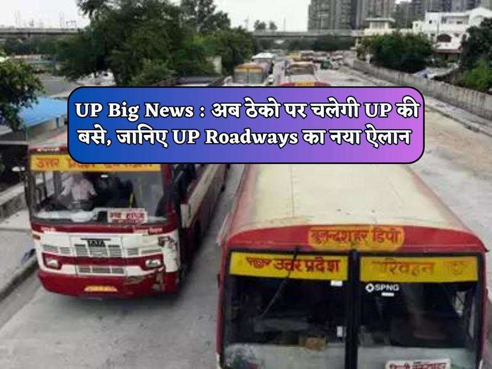 UP Big News : अब ठेको पर चलेगी UP की बसे, जानिए UP Roadways का नया ऐलान 