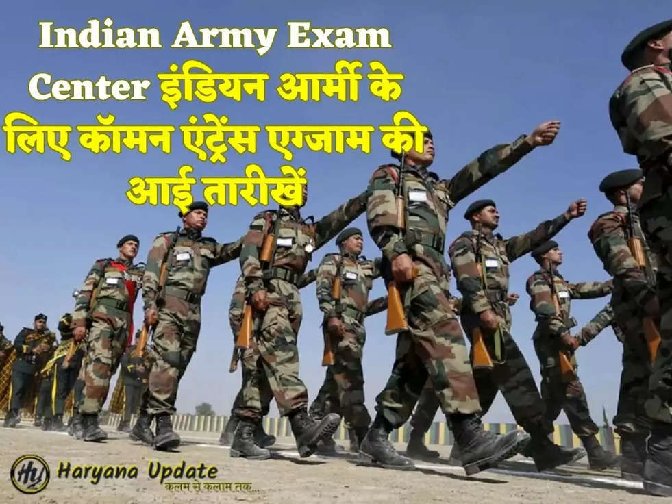 Indian Army Exam Center  इंडियन आर्मी के लिए कॉमन एंट्रेंस एग्जाम की आई तारीखें