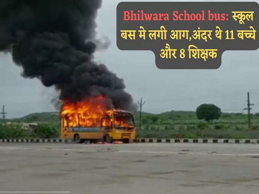 Bhilwara School bus: स्कूल बस मे लगी आग,अंदर थे 11 बच्चे और 8 शिक्षक