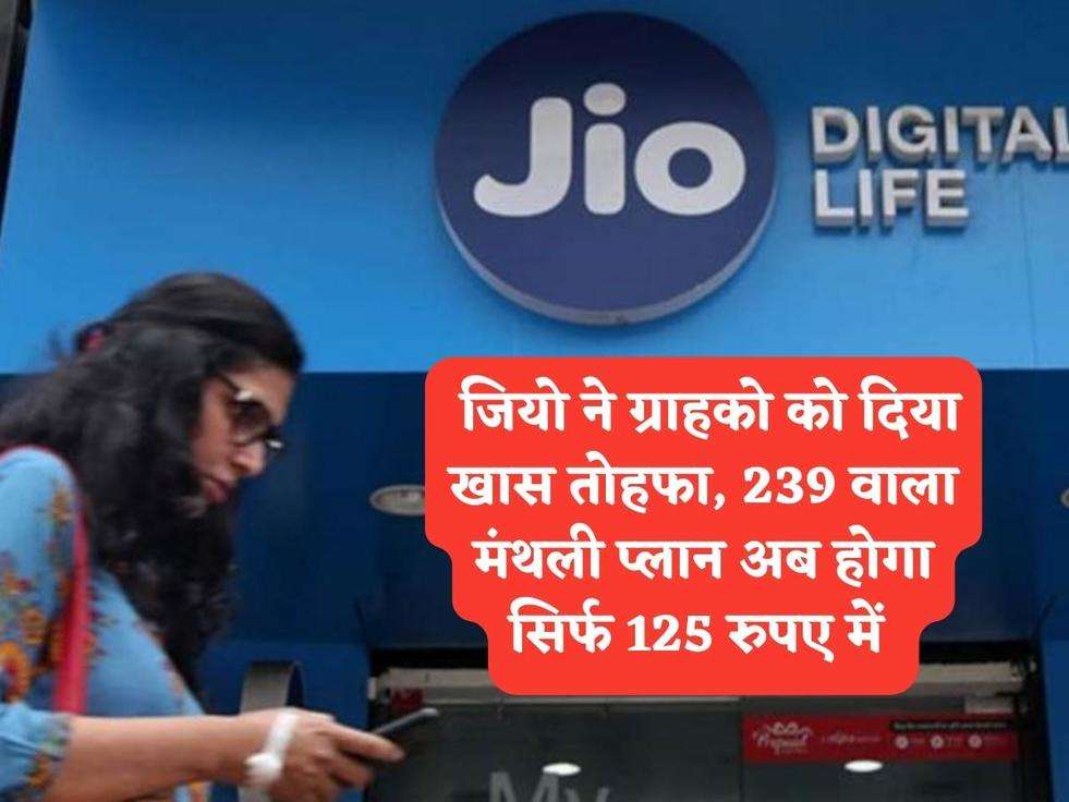 Jio Scheme : जियो ने ग्राहको को दिया खास तोहफा, 239 वाला मंथली प्लान अब होगा सिर्फ 125 रुपए में 