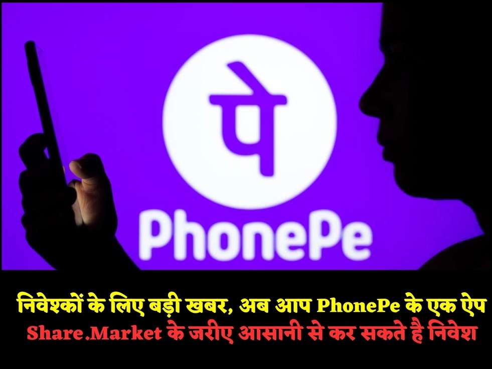 निवेश्कों के लिए बड़ी खबर, अब आप PhonePe के एक ऐप Share.Market के जरीए आसानी से कर सकते है निवेश