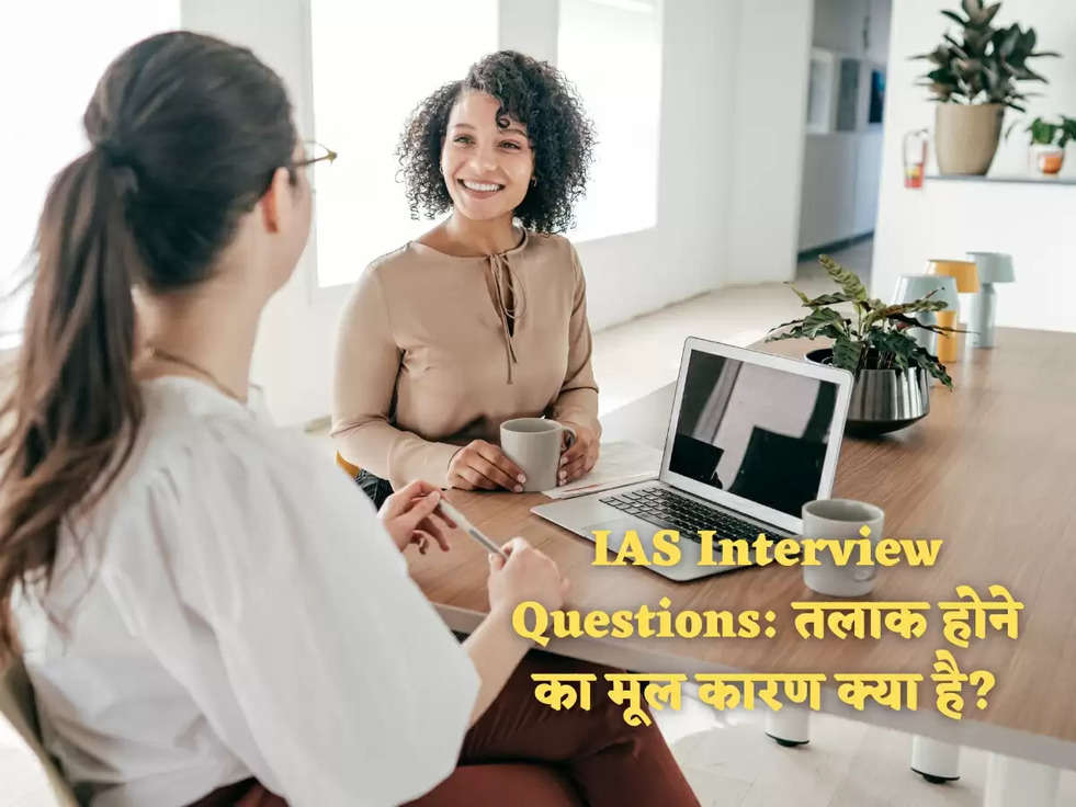 IAS Interview Questions: तलाक होने का मूल कारण क्या है?