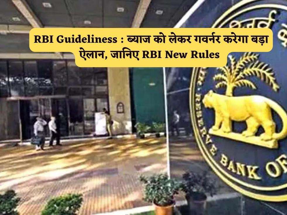 RBI Guideliness : ब्याज को लेकर गवर्नर करेगा बड़ा ऐलान, जानिए RBI New Rules 