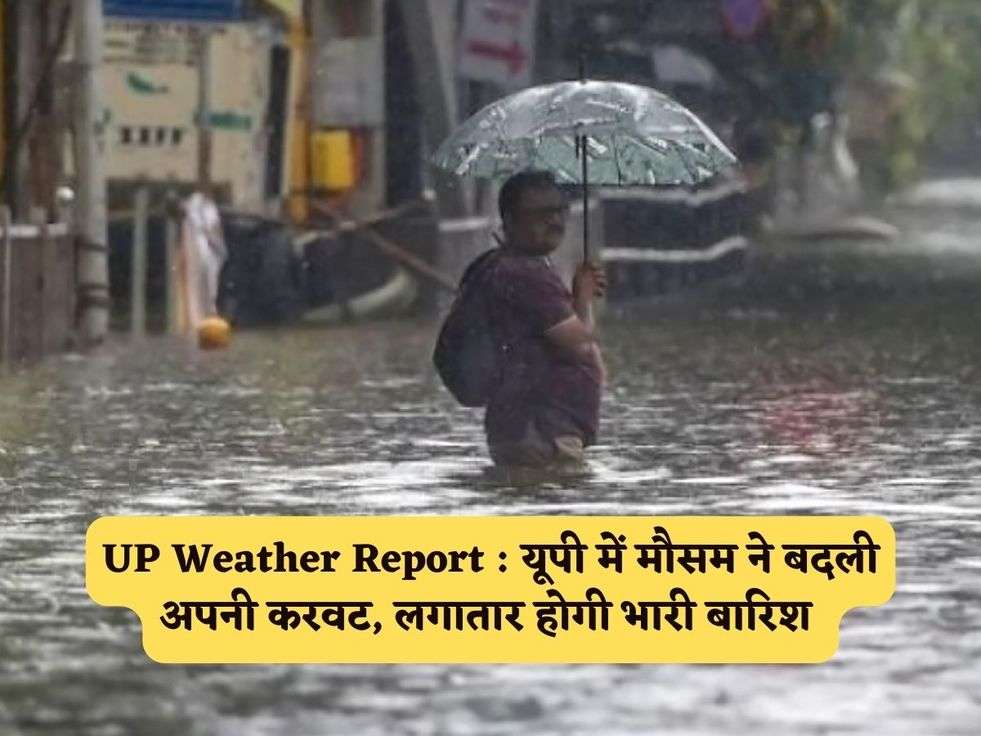 UP Weather Report : यूपी में मौसम ने बदली अपनी करवट, लगातार होगी भारी बारिश 