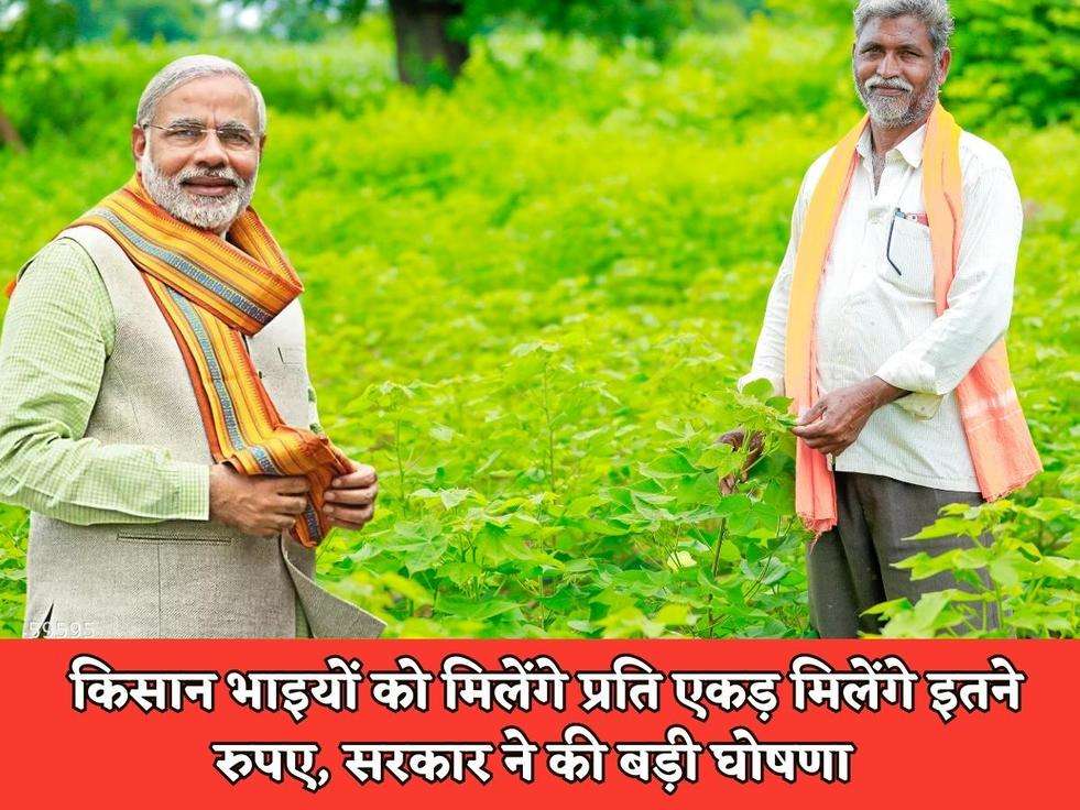 Govt Scheme For Kisan : किसान भाइयों को मिलेंगे प्रति एकड़ मिलेंगे इतने रुपए, सरकार ने की बड़ी घोषणा 