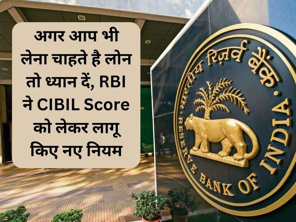 अगर आप भी लेना चाहते है लोन तो ध्यान दें, RBI ने CIBIL Score को लेकर लागू किए नए नियम