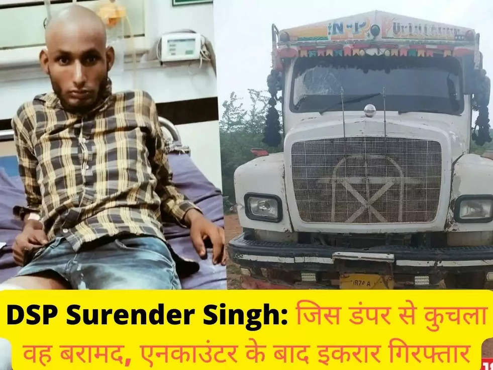 DSP Surender Singh: जिस डंपर से कुचला वह बरामद, एनकाउंटर के बाद इकरार गिरफ्तार