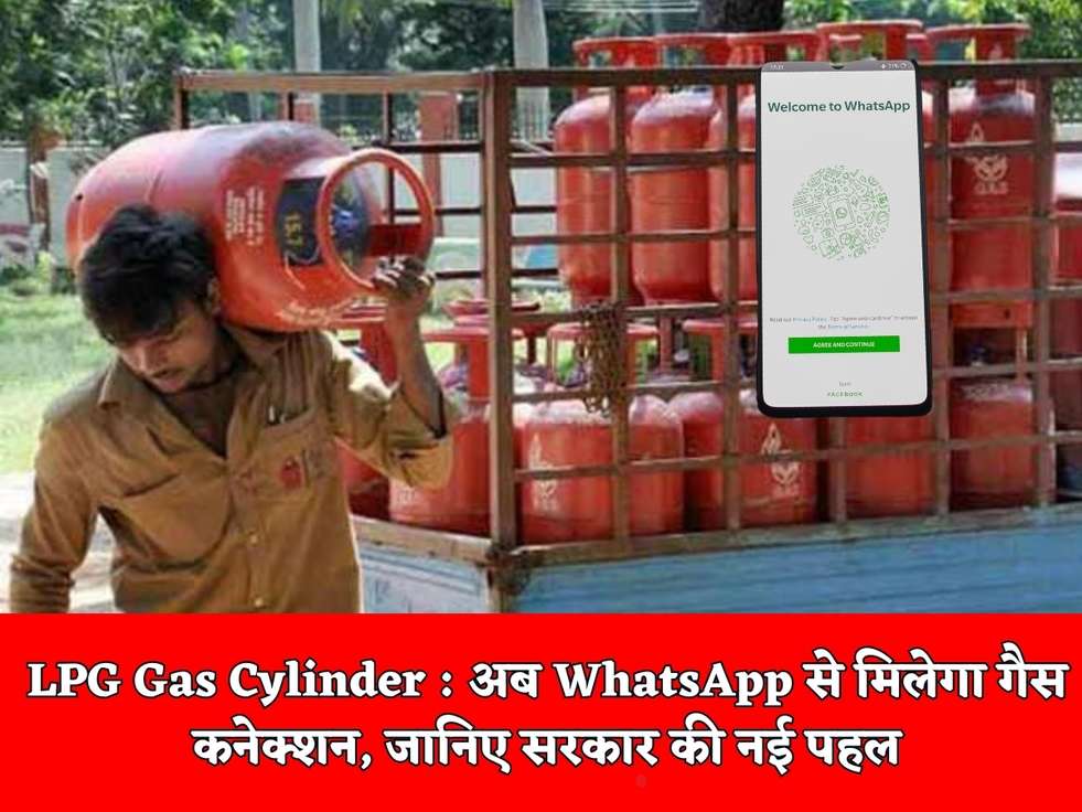 LPG Gas Cylinder : अब WhatsApp से मिलेगा गैस कनेक्शन, जानिए सरकार की नई पहल