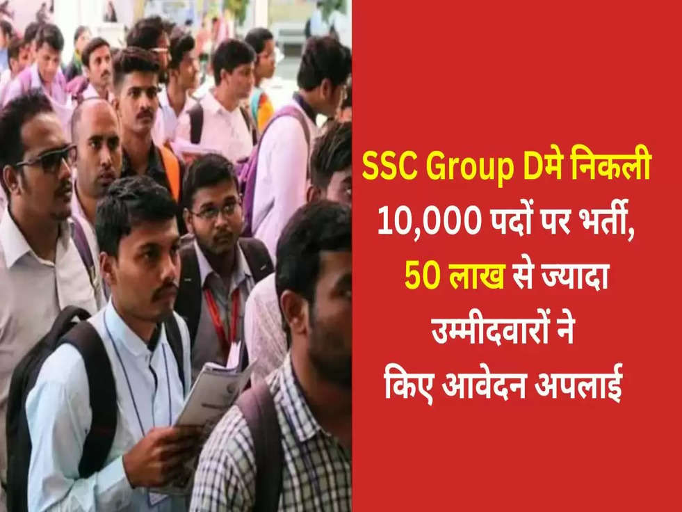 SSC Group D मे निकली 10,000 पदों पर भर्ती, 50 लाख से ज्यादा उम्मीदवारों ने किए आवेदन अपलाई 