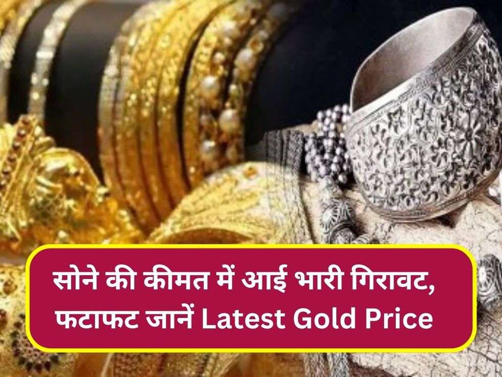 सोने की कीमत में आई भारी गिरावट, फटाफट जानें Latest Gold Price