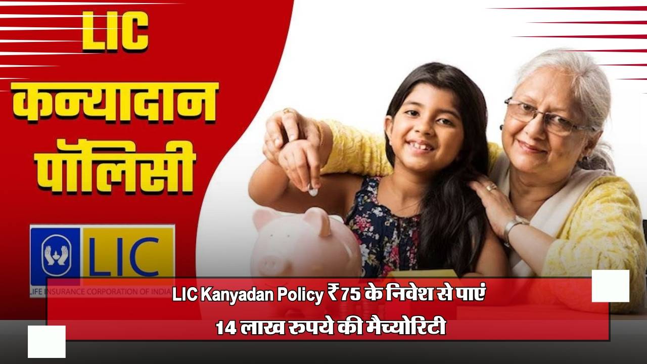 LIC Kanyadan Policy: ₹75 के निवेश से पाएं 14 लाख रुपये की मैच्योरिटी