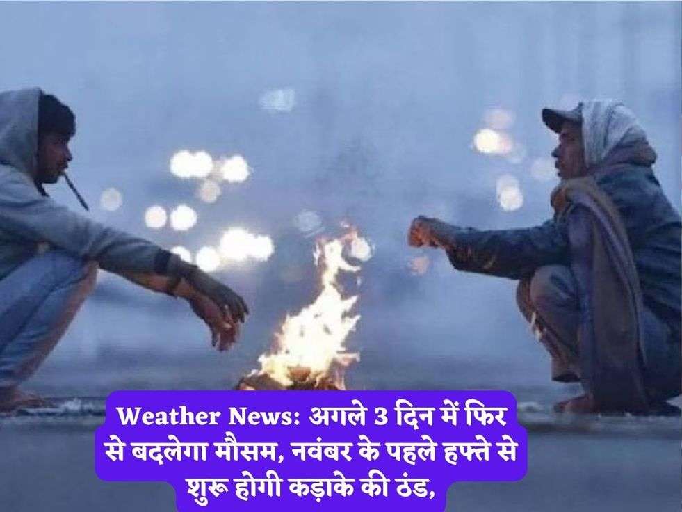 Weather News: अगले 3 दिन में फिर से बदलेगा मौसम, नवंबर के पहले हफ्ते से शुरू होगी कड़ाके की ठंड,