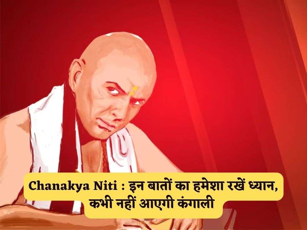 Chanakya Niti : इन बातों का हमेशा रखें ध्यान, कभी नहीं आएगी कंगाली 