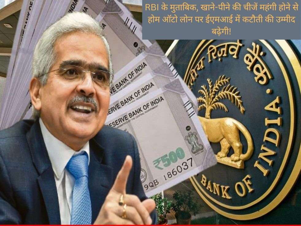 RBI के मुताबिक, खाने-पीने की चीजें महंगी होने से होम ऑटो लोन पर ईएमआई में कटौती की उम्मीद बढ़ेगी!