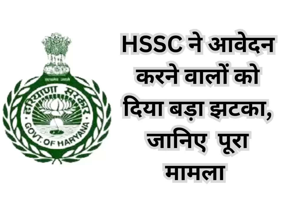 HSSC ने आवेदन करने वालों को दिया बड़ा झटका, जानिए   पूरा मामला 