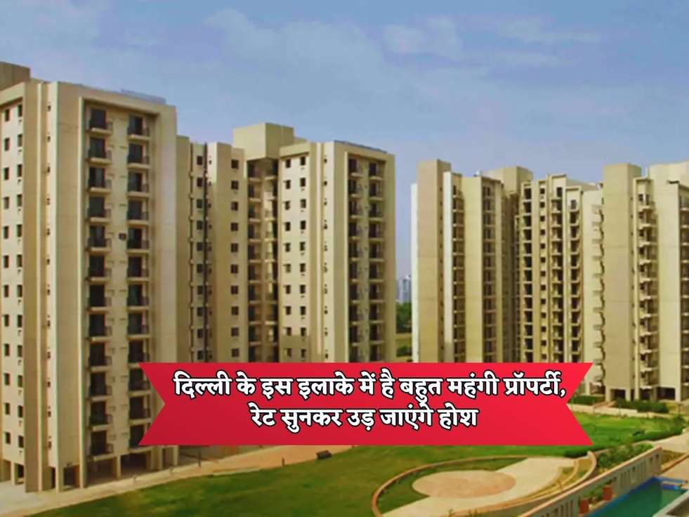 Delhi Property Rates : दिल्ली के इस इलाके में है बहुत महंगी प्रॉपर्टी, रेट सुनकर उड़ जाएंगे होश 