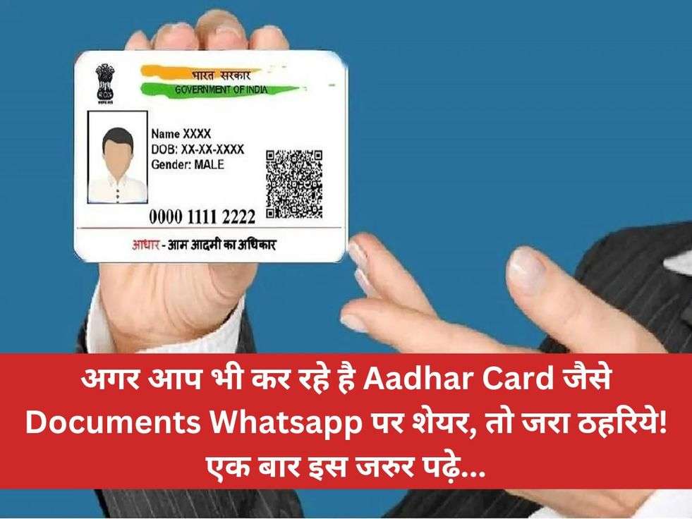 अगर आप भी कर रहे है Aadhar Card जैसे Documents Whatsapp पर शेयर, तो जरा ठहरिये! एक बार इस जरुर पढ़े...