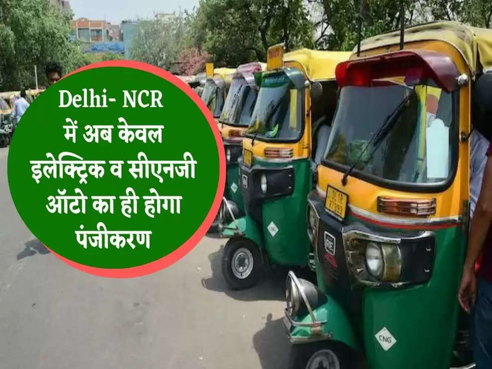 Delhi- NCR में अब केवल इलेक्ट्रिक व सीएनजी ऑटो का ही होगा पंजीकरण