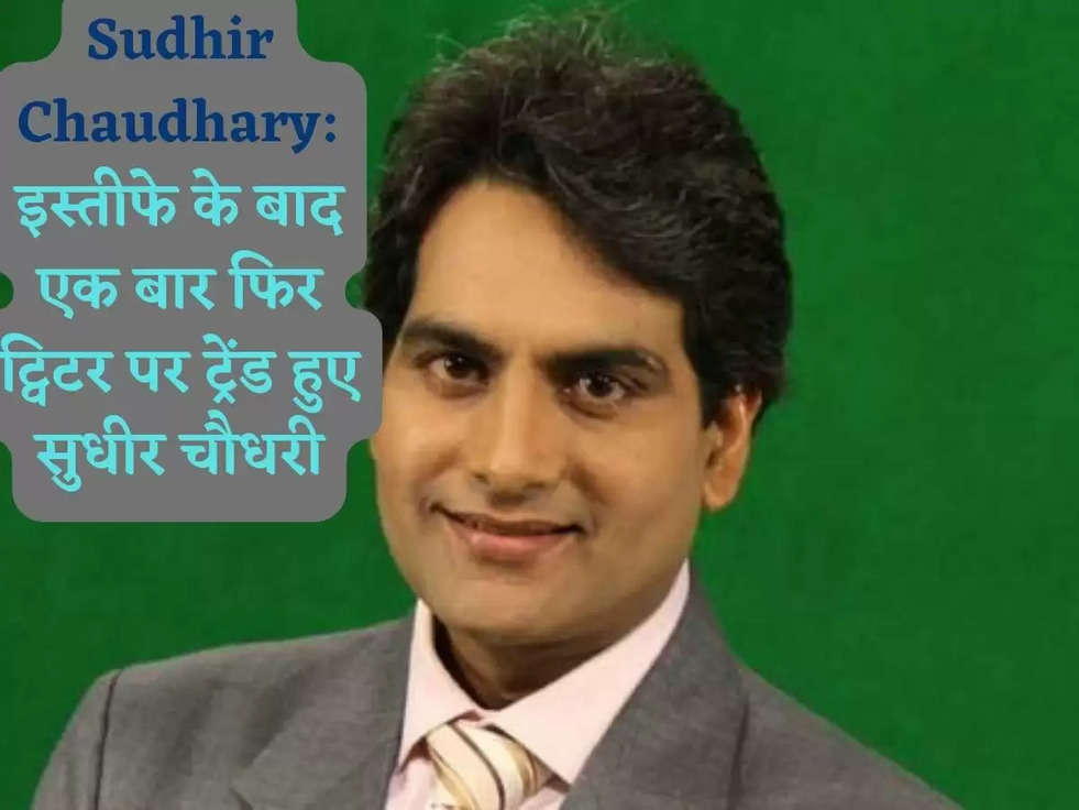 Sudhir Chaudhary: इस्‍तीफे के बाद एक बार फ‍िर ट्व‍िटर पर ट्रेंड हुए सुधीर चौधरी