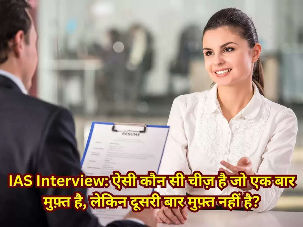 IAS Interview: ऐसी कौन सी चीज़ है जो एक बार मुफ़्त है, लेकिन दूसरी बार मुफ़्त नहीं है?