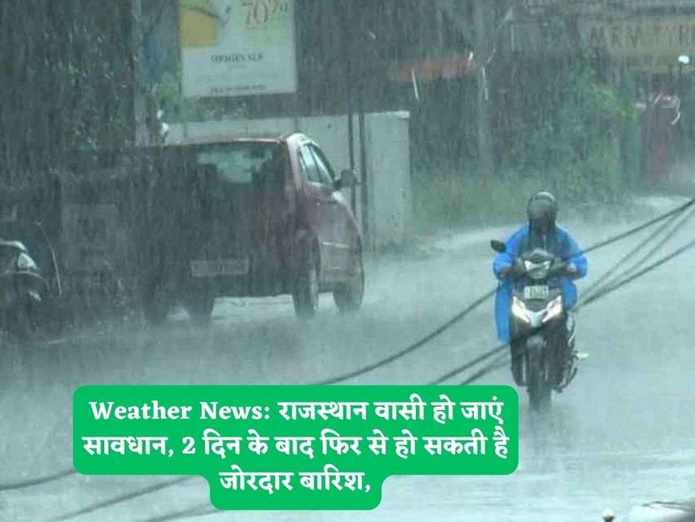 Weather News: राजस्थान वासी हो जाएं सावधान, 2 दिन के बाद फिर से हो सकती है जोरदार बारिश,