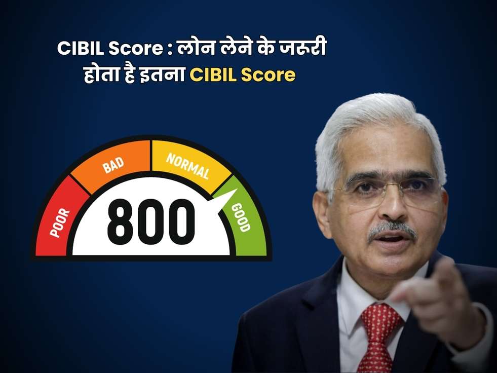 CIBIL Score : लोन लेने के जरूरी होता है इतना CIBIL Score 