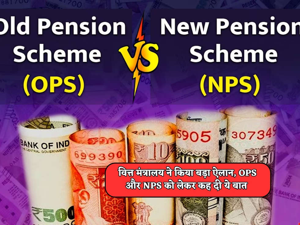 OPS VS NPS : वित्त मंत्रालय ने किया बड़ा ऐलान, OPS और NPS को लेकर कह दी ये बात 