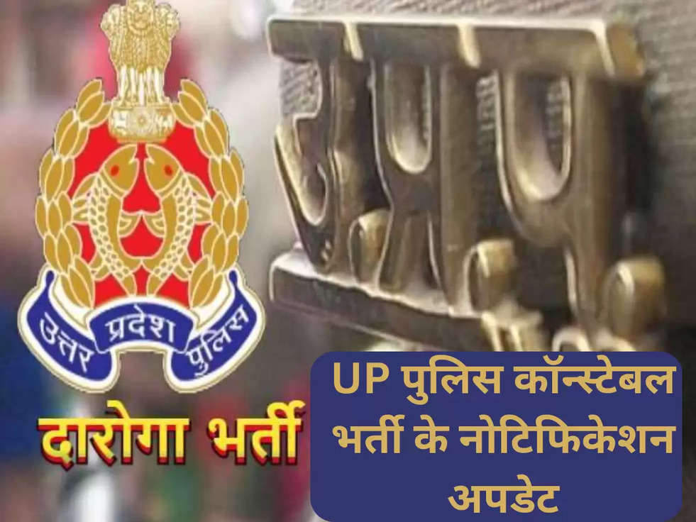 UP पुलिस कॉन्स्टेबल भर्ती के नोटिफिकेशन अपडेट