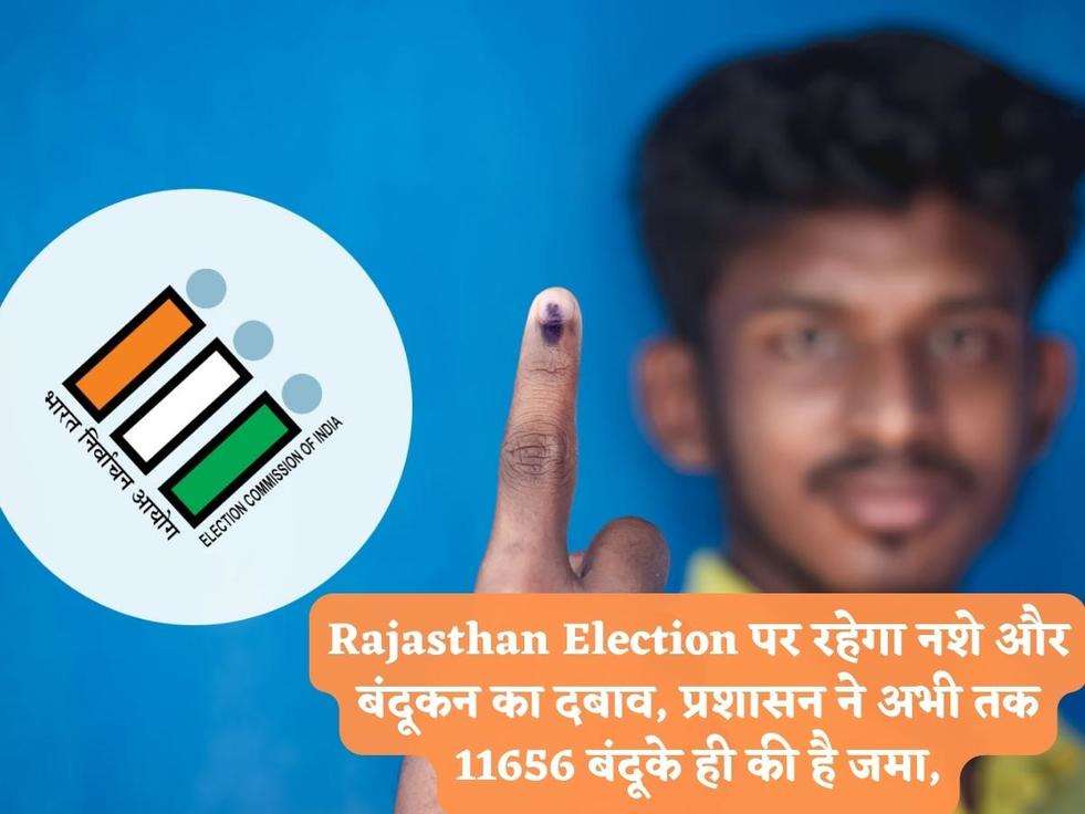 Rajasthan Election पर रहेगा नशे और बंदूकन का दबाव, प्रशासन ने अभी तक 11656 बंदूके ही की है जमा,