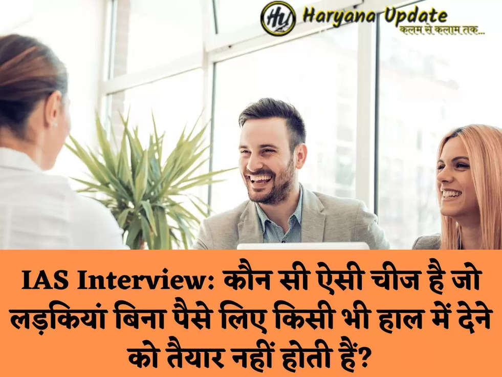 IAS Interview: कौन सी ऐसी चीज है जो लड़कियां बिना पैसे लिए किसी भी हाल में देने को तैयार नहीं होती हैं?