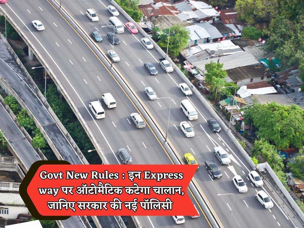 Govt New Rules : इन Express way पर ऑटोमैटिक कटेगा चालान, जानिए सरकार की नई पॉलिसी 