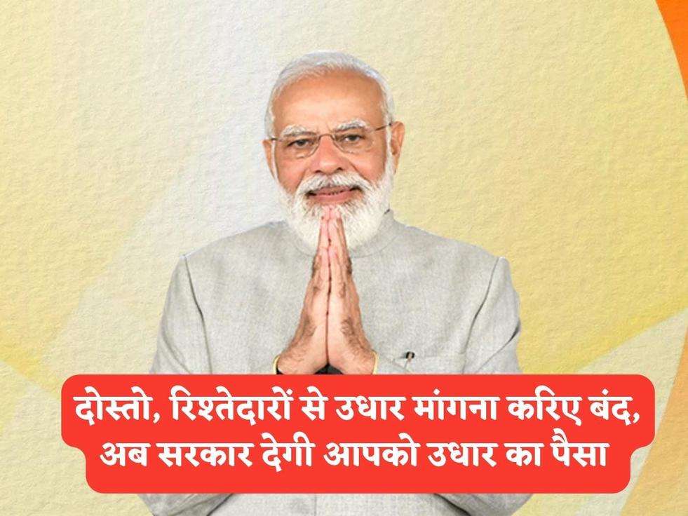 Govt Scheme : दोस्तो, रिश्तेदारों से उधार मांगना करिए बंद, अब सरकार देगी आपको उधार का पैसा 