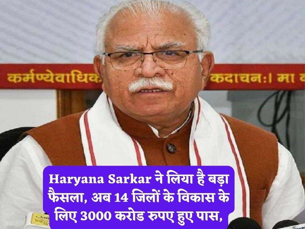 Haryana Sarkar ने लिया है बड़ा फैसला, अब 14 जिलों के विकास के लिए 3000 करोड रुपए हुए पास,